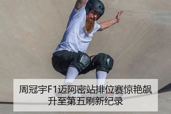 周冠宇F1迈阿密站排位赛惊艳飙升至第五刷新纪录